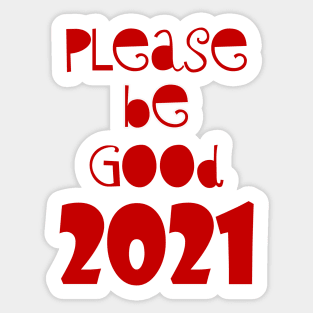 please be Good 2021 Sticker